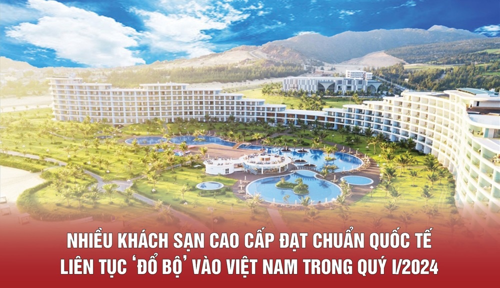 Nhiều khách sạn cao cấp đạt chuẩn quốc tế liên tục 'đổ bộ' vào Việt Nam trong quý I/2024 